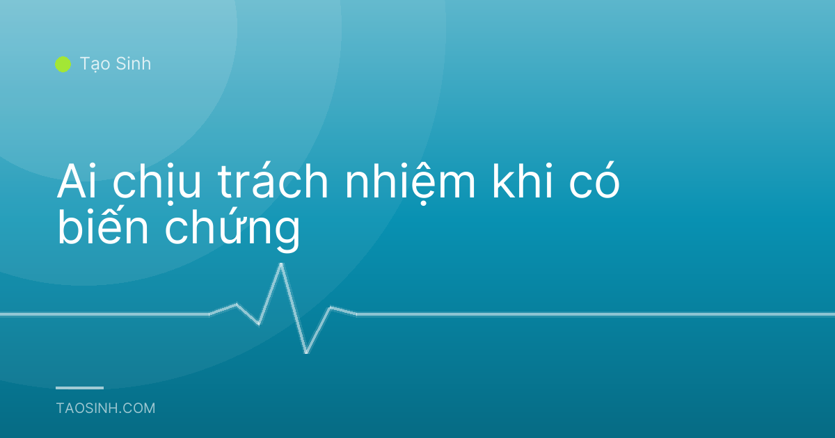 Ai chịu trách nhiệm khi có biến chứng
