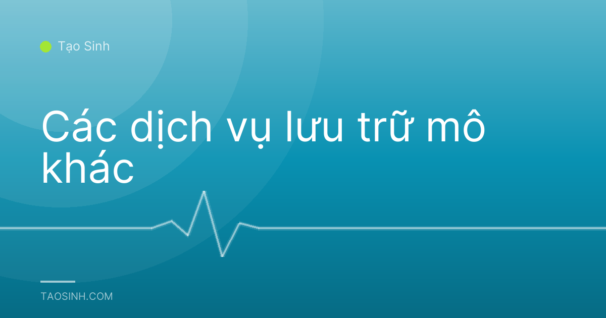 Các dịch vụ lưu trữ mô khác