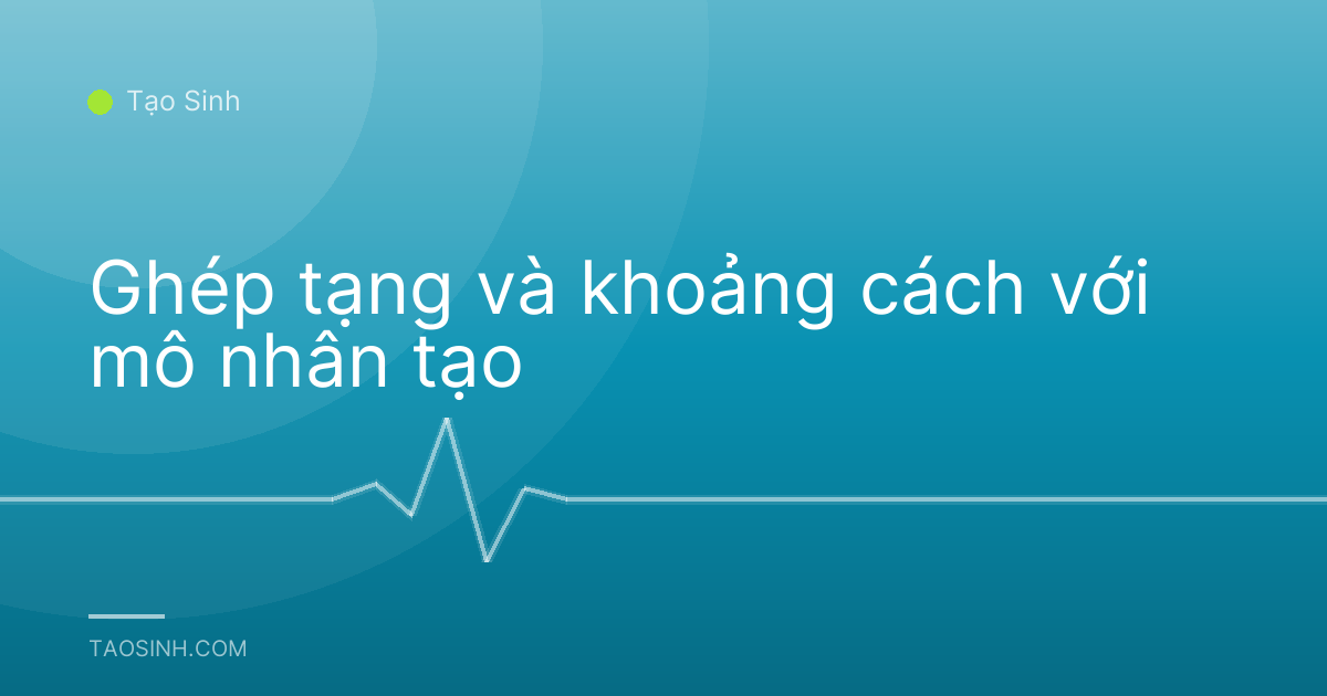 Ghép tạng và khoảng cách với mô nhân tạo