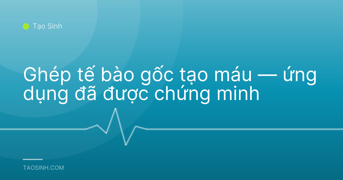 Ghép tế bào gốc tạo máu — ứng dụng đã được chứng minh
