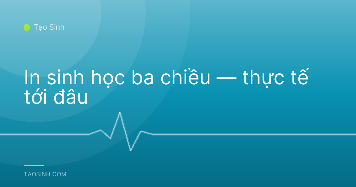 In sinh học ba chiều — thực tế tới đâu