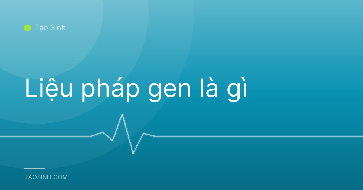 Liệu pháp gen là gì