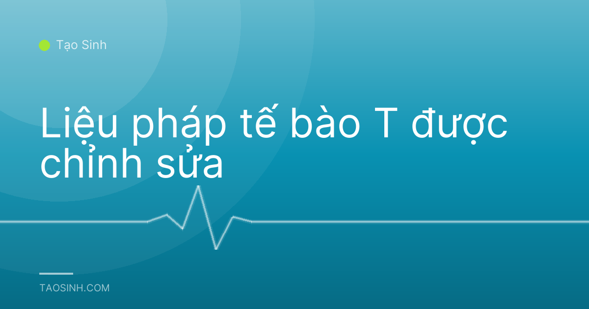 Liệu pháp tế bào T được chỉnh sửa