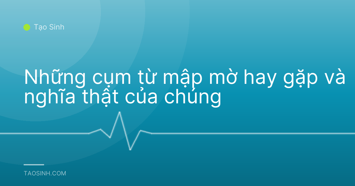 Những cụm từ mập mờ hay gặp và nghĩa thật của chúng