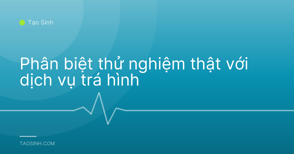 Phân biệt thử nghiệm thật với dịch vụ trá hình