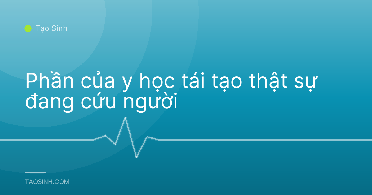 Phần của y học tái tạo thật sự đang cứu người