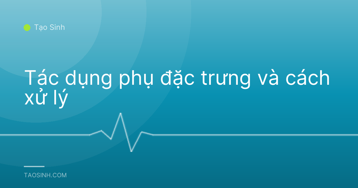 Tác dụng phụ đặc trưng và cách xử lý