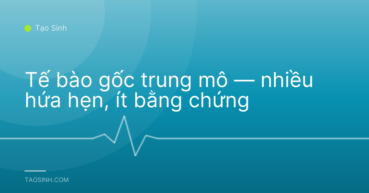 Tế bào gốc trung mô — nhiều hứa hẹn, ít bằng chứng