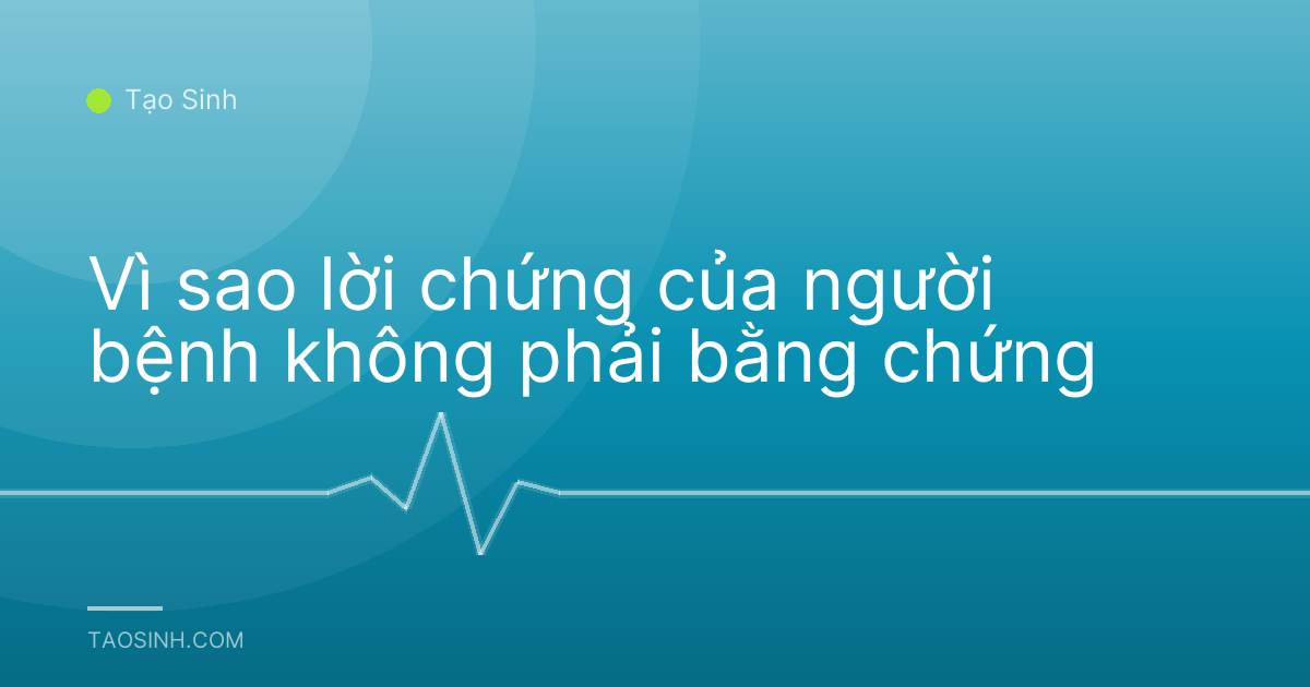 Vì sao lời chứng của người bệnh không phải bằng chứng