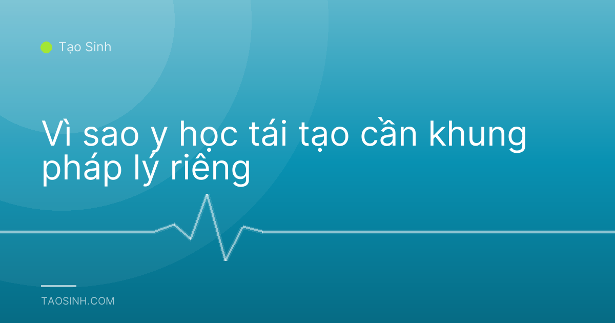 Vì sao y học tái tạo cần khung pháp lý riêng